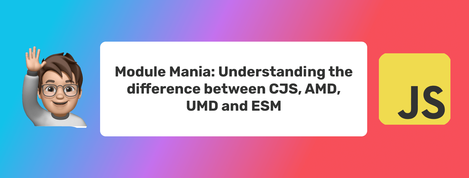 Module Mania: Understanding the difference between CJS, AMD, UMD and ESM